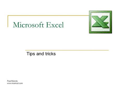 Paul Mundy www.mamud.com Microsoft Excel Tips and tricks.