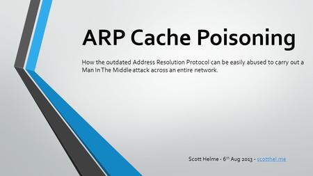 ARP Cache Poisoning How the outdated Address Resolution Protocol can be easily abused to carry out a Man In The Middle attack across an entire network.