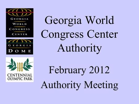 Georgia World Congress Center Authority February 2012 Authority Meeting.