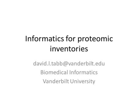 Informatics for proteomic inventories Biomedical Informatics Vanderbilt University.