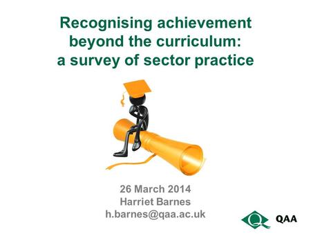 Recognising achievement beyond the curriculum: a survey of sector practice 26 March 2014 Harriet Barnes