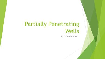 Partially Penetrating Wells By: Lauren Cameron. Introduction  Partially penetrating wells:  aquifer is so thick that a fully penetrating well is impractical.