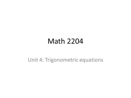 Math 2204 Unit 4: Trigonometric equations. Section 4.1 Trigonometric Equation.