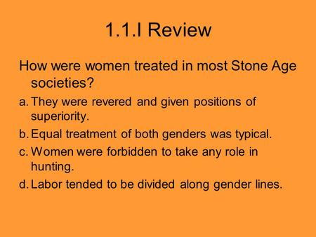 1.1.I Review How were women treated in most Stone Age societies?
