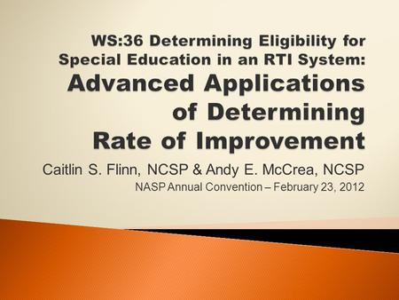 Caitlin S. Flinn, NCSP & Andy E. McCrea, NCSP NASP Annual Convention – February 23, 2012.