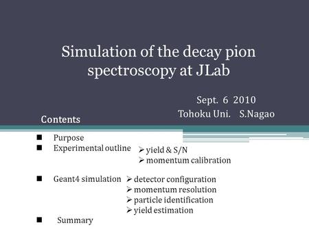 Simulation of the decay pion spectroscopy at JLab Sept. 6 2010 Tohoku Uni. S.Nagao Purpose Experimental outline Geant4 simulation Summary  yield & S/N.