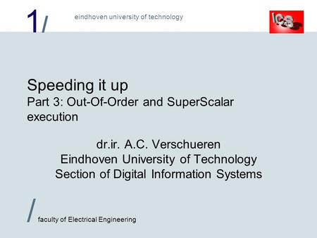1/1/ / faculty of Electrical Engineering eindhoven university of technology Speeding it up Part 3: Out-Of-Order and SuperScalar execution dr.ir. A.C. Verschueren.