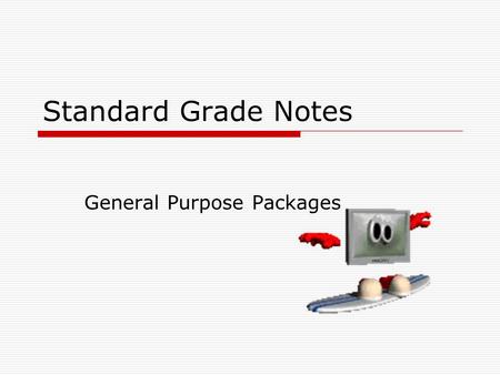 Standard Grade Notes General Purpose Packages. These are Software packages which allow the user to solve a range of problems.