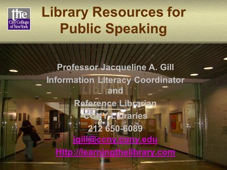 Library Resources for Public Speaking Professor Jacqueline A. Gill Information Literacy Coordinator and Reference Librarian CCNY Libraries 212 650-6089.