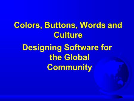 Colors, Buttons, Words and Culture Designing Software for the Global Community.