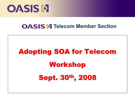 Adopting SOA for Telecom Workshop Sept. 30 th, 2008 Telecom Member Section.