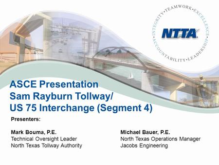 Presenters: Mark Bouma, P.E. Michael Bauer, P.E. Technical Oversight LeaderNorth Texas Operations Manager North Texas Tollway AuthorityJacobs Engineering.