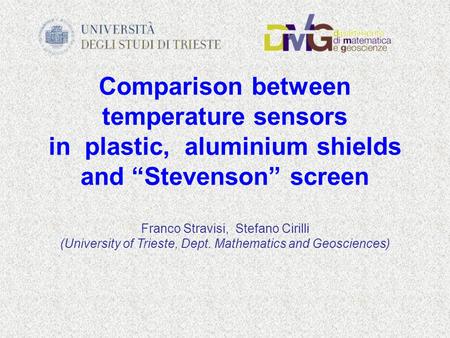 Comparison between temperature sensors in plastic, aluminium shields and “Stevenson” screen Franco Stravisi, Stefano Cirilli (University of Trieste, Dept.