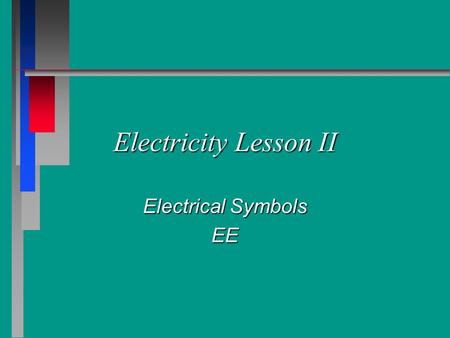 Electricity Lesson II Electrical Symbols EE.
