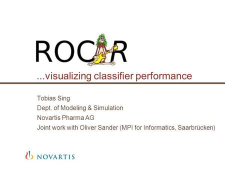 ...visualizing classifier performance Tobias Sing Dept. of Modeling & Simulation Novartis Pharma AG Joint work with Oliver Sander (MPI for Informatics,
