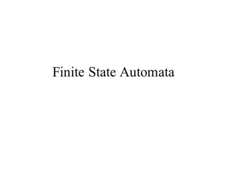 Finite State Automata. A very simple and intuitive formalism suitable for certain tasks A bit like a flow chart, but can be used for both recognition.