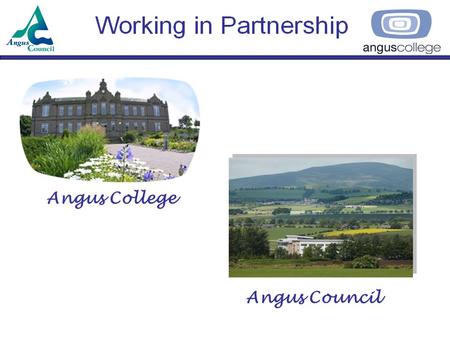 Angus College Angus Council. OVERVIEW Making a difference School/College activities School/College partnership agreement Vocational Learning Centres.