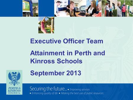 Executive Officer Team Attainment in Perth and Kinross Schools September 2013.