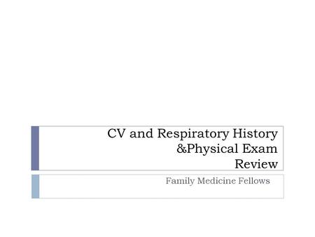 CV and Respiratory History &Physical Exam Review