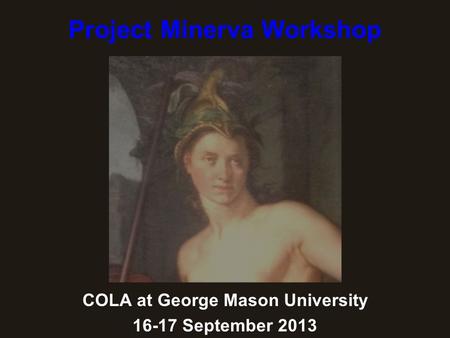 Project Minerva Workshop COLA at George Mason University 16-17 September 2013.