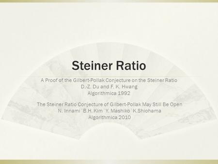 Steiner Ratio A Proof of the Gilbert-Pollak Conjecture on the Steiner Ratio D,-Z. Du and F. K. Hwang Algorithmica 1992 The Steiner Ratio Conjecture of.