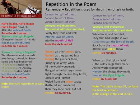 Repetition in the Poem Remember – Repetition is used for rhythm, emphasis or both. Cannon to right of them, Cannon to left of them Cannon in front of them.