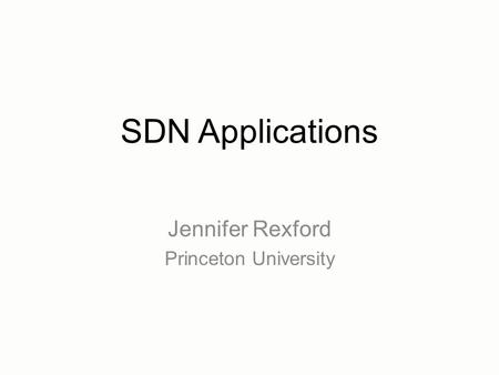 SDN Applications Jennifer Rexford Princeton University.