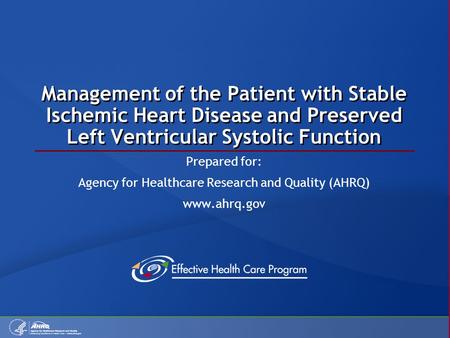 Management of the Patient with Stable Ischemic Heart Disease and Preserved Left Ventricular Systolic Function Prepared for: Agency for Healthcare Research.