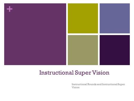 + Instructional Super Vision Instructional Rounds and Instructional Super Vision.