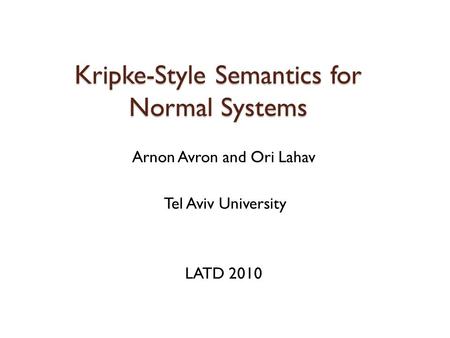 Kripke-Style Semantics for Normal Systems Arnon Avron and Ori Lahav Tel Aviv University LATD 2010.