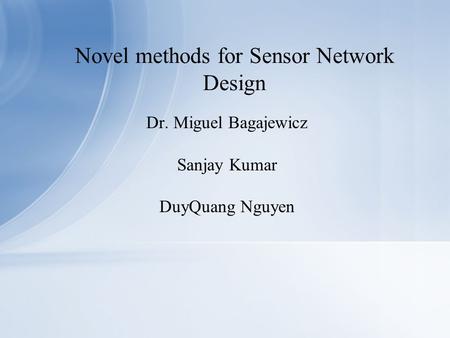 Dr. Miguel Bagajewicz Sanjay Kumar DuyQuang Nguyen Novel methods for Sensor Network Design.