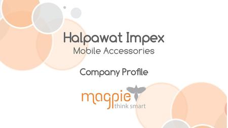 Company Profile The Magpie Company founded in July 2013, deals in mobile phone accessories to be specific in mobile covers. We have a wide range of cases.