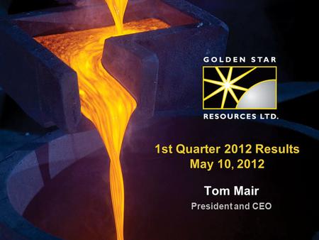 1st Quarter 2012 Results May 10, 2012 Tom Mair President and CEO.