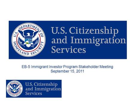 EB-5 Immigrant Investor Program Stakeholder Meeting September 15, 2011.