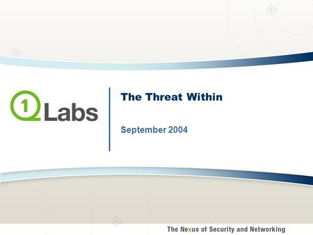 The Threat Within September 2004. Copyright © 2004 Q1 Labs. All Rights Reserved Agenda Customer Pain Industry Solutions Network Behavior Enforcement Example.