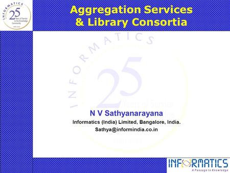 Aggregation Services & Library Consortia N V Sathyanarayana Informatics (India) Limited, Bangalore, India.