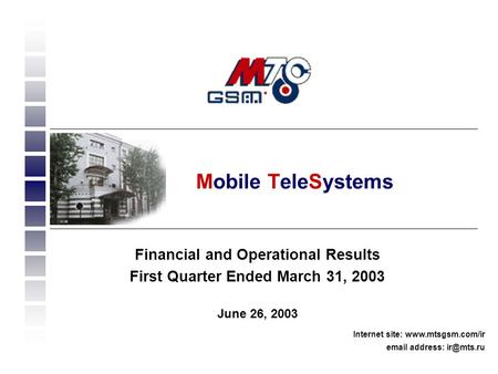 1 Financial and Operational Results First Quarter Ended March 31, 2003 June 26, 2003 Internet site:   address: Mobile TeleSystems.