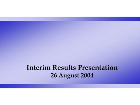 Interim Results Presentation 26 August 2004. Brian Wallace Deputy Group Chief Executive and Group Finance Director.