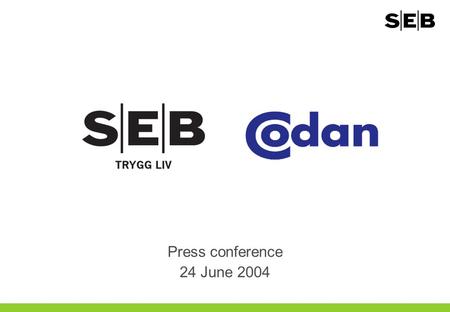 Press conference 24 June 2004. 2 Strong strategic rationale for SEB Trygg Liv Codan Liv & Pension is a well-managed, high quality life insurance company.