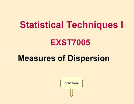 Statistical Techniques I EXST7005 Start here Measures of Dispersion.