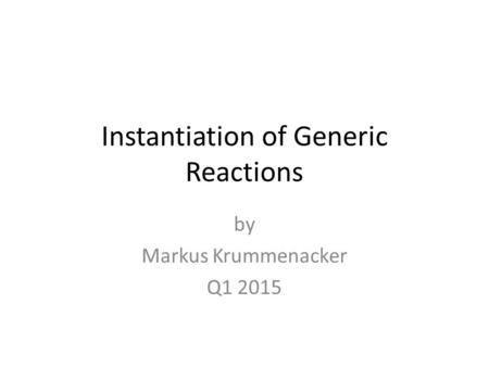 Instantiation of Generic Reactions by Markus Krummenacker Q1 2015.