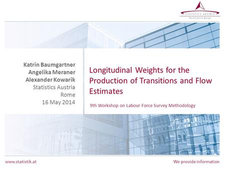 Www.statistik.atWe provide information Longitudinal Weights for the Production of Transitions and Flow Estimates Katrin Baumgartner Angelika Meraner Alexander.