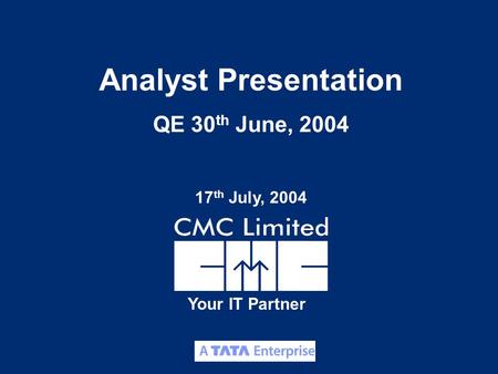 1 Your IT Partner Analyst Presentation QE 30 th June, 2004 17 th July, 2004.