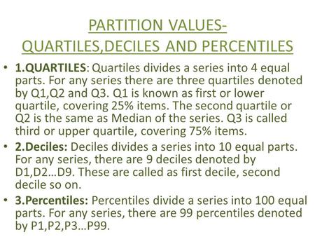 PARTITION VALUES-QUARTILES,DECILES AND PERCENTILES