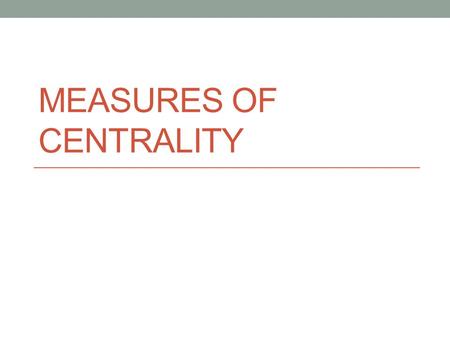 MEASURES OF CENTRALITY. Last lecture summary Mode Distribution.