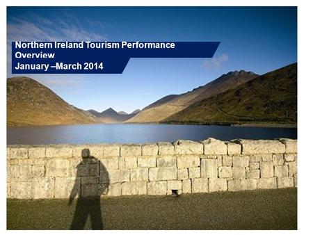 Northern Ireland Tourism Performance Overview January –March 2014.