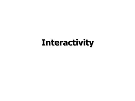Interactivity. Interactive Engagement TV News vs. Reading Lecture vs. Interactive Engagement TV News vs. Reading Easy Inefficient Have to listen to what.