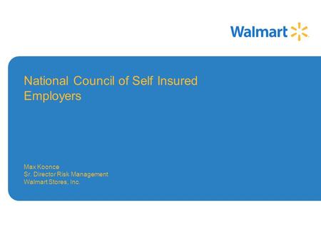 National Council of Self Insured Employers Max Koonce Sr. Director Risk Management Walmart Stores, Inc.
