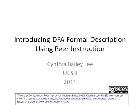 Introducing DFA Formal Description Using Peer Instruction Cynthia Bailey Lee UCSD 2011 Theory of Computation Peer Instruction Lecture Slides by Dr. Cynthia.