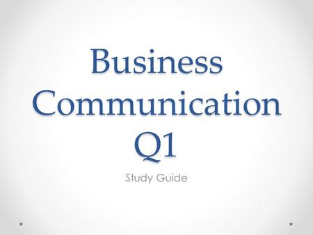 Business Communication Q1 Study Guide. Review… This study guide is highlighting the main points of the course. Be sure to review the following carefully:
